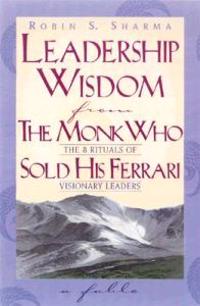 Leadership Wisdom from the Monk Who Sold His Ferrari