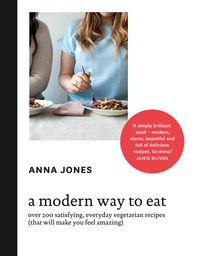 A Modern Way To Eat: Over 200 Satisfying, Everyday Vegetarian Recipes (That