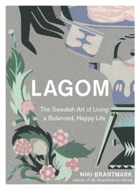 Lagom - The Swedish Art of Living a Balanced, Happy Life