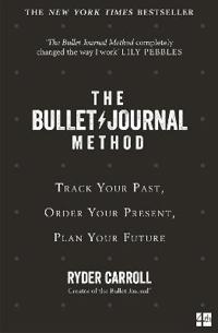 Bullet Journal Method - Track Your Past, Order Your Present, Plan Your Futu