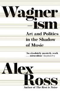 Wagnerism - Art and Politics in the Shadow of Music