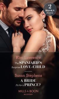 Spaniard's Surprise Love-Child / A Bride Fit For A Prince?