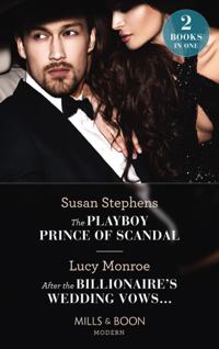 Playboy Prince Of Scandal / After The Billionaire's Wedding Vows...