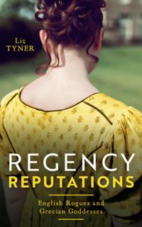 Regency Reputations : English Rogues And Grecian Goddesses