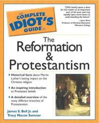 The Complete Idiot's Guide to the Reformation & Protestantism