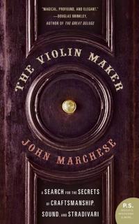 The Violin Maker: A Search for the Secrets of Craftsmanship, Sound and S tradivari