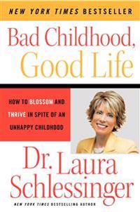 Bad Childhood - Good Life: How to Blossom and Thrive in Spite of an Unhappy Childhood