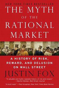 The Myth of the Rational Market: A History of Risk, Reward, and Delusion on Wall Street