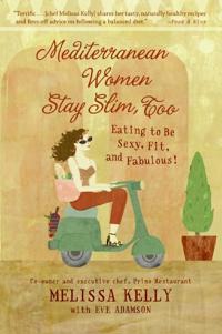 Mediterranean Women Stay Slim Too: Eating to be Sexy, Fit and Fabulous!