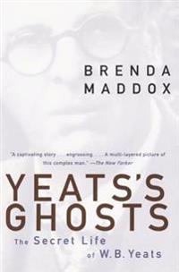 Yeats's Ghosts: The Secret Life of W.B. Yeats