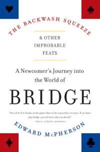 The Backwash Squeeze and Other Improbable Feats: A Newcomer's Journey Into the World of Bridge