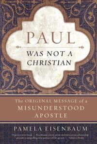 Paul Was Not a Christian: The Original Message of a Misunderstood Apostl e