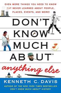 Don't Know Much About(r) Anything Else: Even More Things You Need to Know But Never Learned about People, Places, Events, and More!
