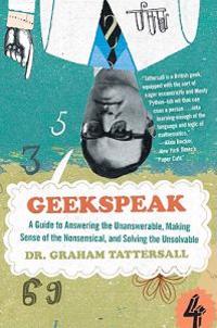 Geekspeak: A Guide to Answering the Unanswerable, Making Sense of the Nonsensical, and Solving the Unsolvable