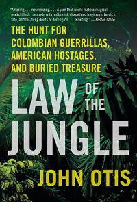 Law of the Jungle: The Hunt for Colombian Guerrillas, American Hostages, and Buried Treasure