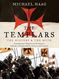 The Templars: The History and the Myth: From Solomon's Temple to the Freemasons