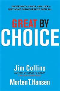 Great by Choice: Uncertainty, Chaos, and Luck--Why Some Thrive Despite Them All