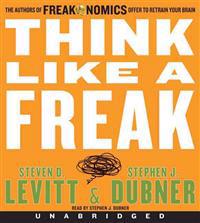 Think Like a Freak: The Authors of Freakonomics Offer to Retrain Your Brain