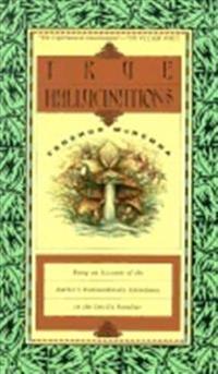True Hallucinations: The Author's Extraordinary Adventures I