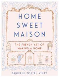 Home Sweet Maison: The French Art of Making a Home
