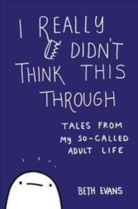 I Really Didn't Think This Through: Tales from My So-Called Adult Life