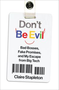 Don't Be Evil: Bad Bosses, Fake Promises, and My Escape from Big Tech