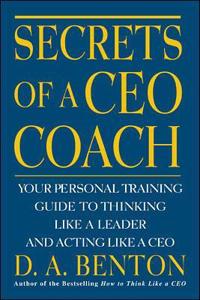 Secrets of a CEO Coach:  Your Personal Training Guide to Thinking Like a Leader and Acting Like a CEO