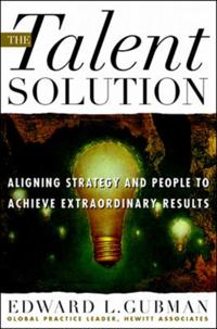 Talent Solution: Aligning Strategy and People to Achieve Extraordinary Results