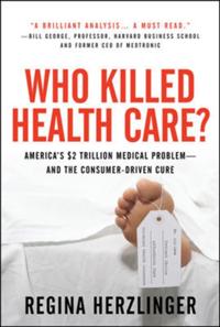 Who Killed HealthCare?: America's $2 Trillion Medical Problem - and the Consumer-Driven Cure