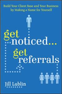 Get Noticed... Get Referrals: Build Your Client Base and Your Business by Making a Name For Yourself