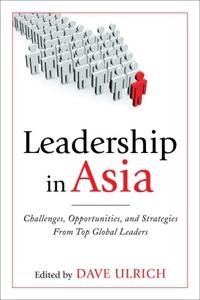 Leadership in Asia: Challenges, Opportunities, and Strategies From Top Global Leaders