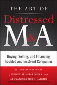 Art of Distressed M&A: Buying, Selling, and Financing Troubled and Insolvent Companies