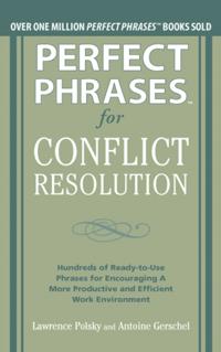 Perfect Phrases for Conflict Resolution: Hundreds of Ready-to-Use Phrases for Encouraging a More Productive and Efficient Work Environment