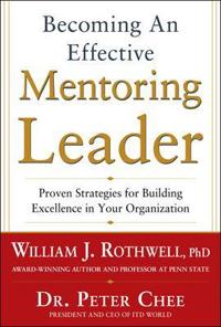 Becoming an Effective Mentoring Leader: Proven Strategies for Building Excellence in Your Organization