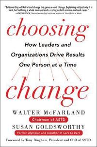 Choosing Change: How Leaders and Organizations Drive Results One Person at a Time