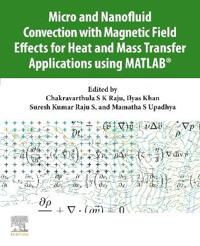 Micro and Nanofluid Convection with Magnetic Field Effects for Heat and Mass Transfer Applications using MATLAB®