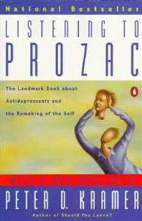 Listening to Prozac: Listening to Prozac: The Landmark Book About Antidepressants and the Remaking of the Self