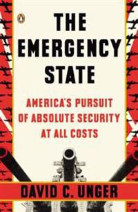 The Emergency State: America's Pursuit of Absolute Security at All Costs