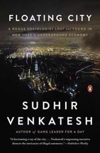 Floating City: A Rogue Sociologist Lost and Found in New York's Underground Economy