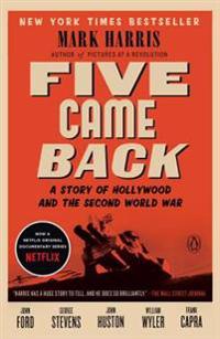 Five Came Back: A Story of Hollywood and the Second World War