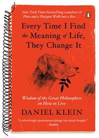 Every Time I Find the Meaning of Life, They Change It: Wisdom of the Great Philosophers on How to Live