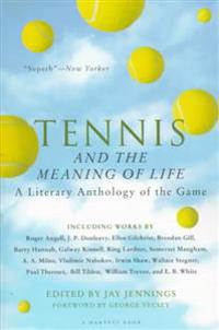 Tennis and the Meaning of Life: A Literary Anthology of the Game