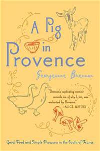 A Pig in Provence: Good Food and Simple Pleasures in the South of France