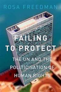 Failing to Protect: The Un and the Politicization of Human Rights