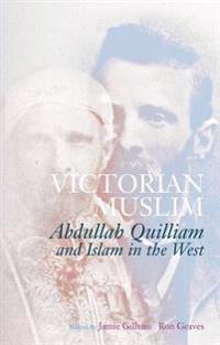 Victorian Muslim: Abdullah Quilliam and Islam in the West