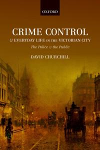 Crime Control and Everyday Life in the Victorian City
