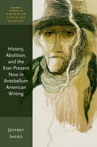 Bokomslag för "History, Abolition, and the Ever-Present Now in Antebellum American Writing"