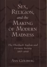 Sex, Religion, and the Making of Modern Madness