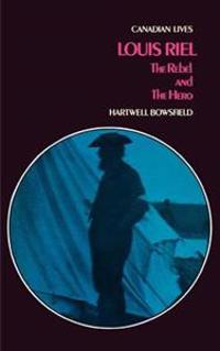 Louis Riel, the Rebel and the Hero