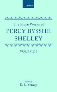 The Prose Works of Percy Bysshe Shelley: Volume I